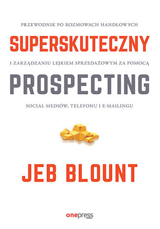 Okładka: Superskuteczny prospecting. Przewodnik po rozmowach handlowych i zarządzaniu lejkiem sprzedażowym za pomocą social mediów, telefonu i e-mailingu
