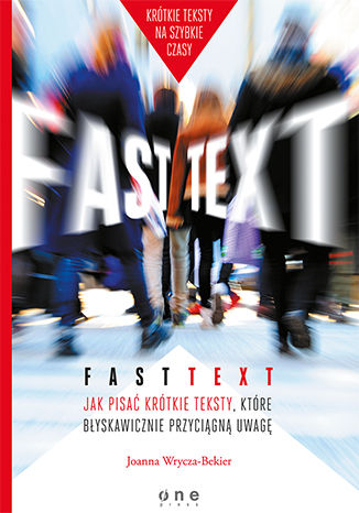 Fast text. Jak pisać krótkie teksty, które błyskawicznie przyciągną uwagę Joanna Wrycza-Bekier - okładka książki