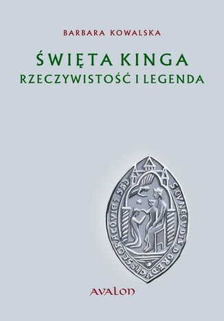 Okładka książki/ebooka Święta Kinga Rzeczywistość i Legenda. Studium źródłoznawcze