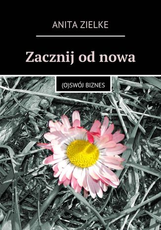 Okładka książki/ebooka Zacznij od nowa. (O)swój biznes