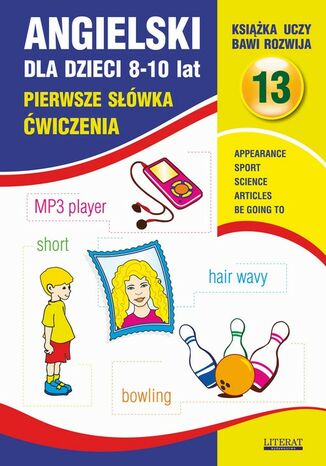 Okładka książki/ebooka Angielski dla dzieci 13. Pierwsze słówka Ćwiczenia. 8-10 lat. Appearance. Sport. Science. Articles. Be going to