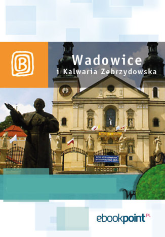 Okładka książki/ebooka Wadowice i Kalwaria Zebrzydowska. Miniprzewodnik