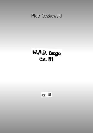 Okładka książki/ebooka W.A.P. Oego cz. III