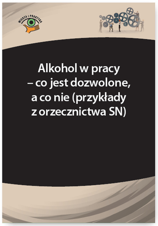 Okładka książki/ebooka Alkohol w pracy - co jest dozwolone, a co nie (przykłady z orzecznictwa SN)