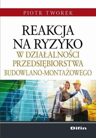 Okładka książki/ebooka Reakcja na ryzyko w działalności przedsiębiorstwa budowlano-montażowego
