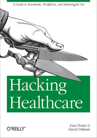 Okładka książki/ebooka Hacking Healthcare. A Guide to Standards, Workflows, and Meaningful Use