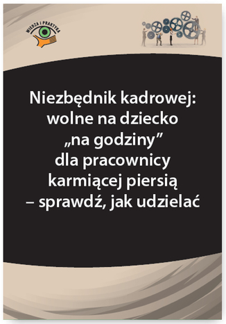 Okładka książki/ebooka Niezbędnik kadrowej: wolne na dziecko na godziny dla pracownicy karmiącej piersią - sprawdź, jak udzielać