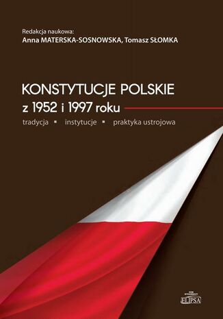 Okładka książki/ebooka Konstytucje polskie z 1952 i 1997 roku tradycja - instytucje - praktyka ustrojowa
