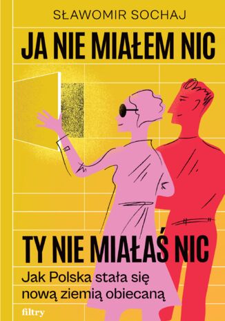 Okładka: Ja nie miałem nic, ty nie miałaś nic. Jak Polska stała się nową ziemią obiecaną
