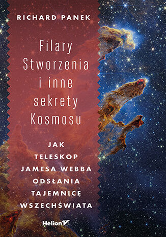 Okładka: Filary Stworzenia i inne sekrety Kosmosu. Jak Teleskop Jamesa Webba odsłania tajemnice Wszechświata