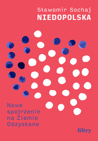 Okładka: Niedopolska. Nowe spojrzenie na Ziemie Odzyskane