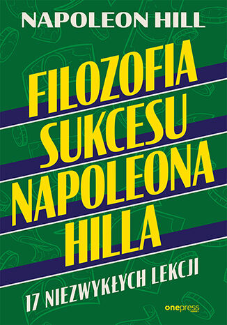 Filozofia sukcesu Napoleona Hilla. 17 niezwykłych lekcji Napoleon Hill - okładka książki
