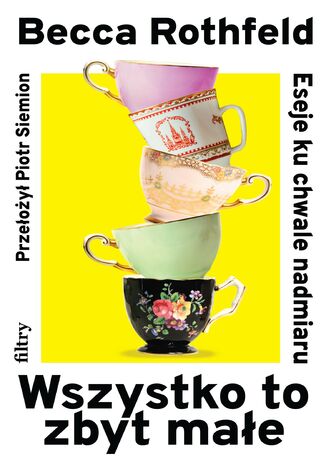 Okładka: Wszystko to zbyt małe. Eseje ku chwale nadmiaru