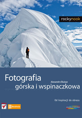 Okładka:Fotografia górska i wspinaczkowa. Od inspiracji do obrazu 