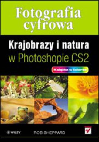 Okładka: Fotografia cyfrowa. Krajobrazy i natura w Photoshopie CS2