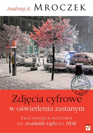 Okładka: Zdjęcia cyfrowe w oświetleniu zastanym. Fascynując historia od Available Light do HDR. Poradnik dla fotoamatorów
