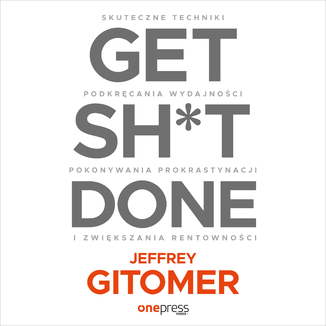 Get Sh*t Done. Skuteczne techniki podkręcania wydajności, pokonywania prokrastynacji i zwiększania rentowności Jeffrey Gitomer - okładka audiobooka MP3