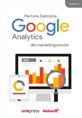 Google Analytics dla marketingowców. Wydanie III Martyna Zastrożna - okładka książki