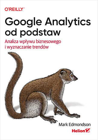 Google Analytics od podstaw. Analiza wpływu biznesowego i wyznaczanie trendów Mark Edmondson  - okładka książki