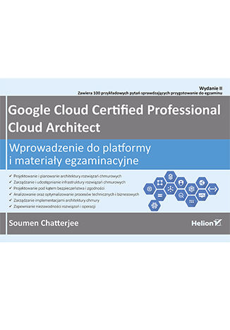 Google Cloud Certified Professional Cloud Architect. Wprowadzenie do platformy i materiały egzaminacyjne. Wydanie II Soumen Chatterjee - okładka książki