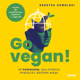 Go vegan! 17 powodów, dla których porzucisz jedzenie mięsa. Książka dla wszystkożerców, wegetarian i... wegan też Orestes Kowalski - okładka audiobooka MP3