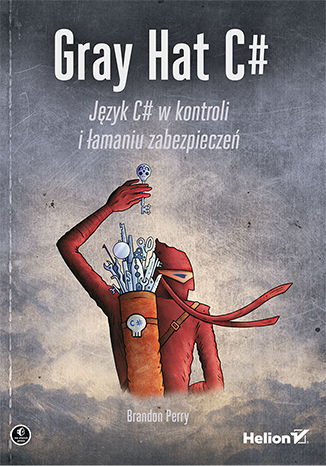 Gray Hat C#. Język C# w kontroli i łamaniu zabezpieczeń Brandon Perry - okładka książki