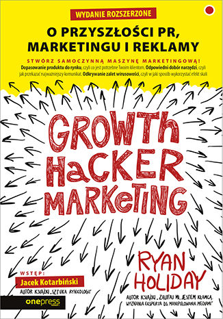 Okładka:Growth Hacker Marketing. O przyszłości PR, marketingu i reklamy. Wydanie rozszerzone 
