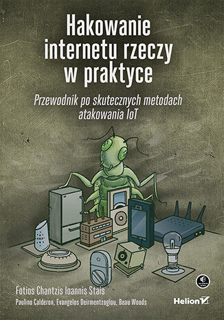Okładka książki/ebooka Hakowanie internetu rzeczy w praktyce. Przewodnik po skutecznych metodach atakowania IoT