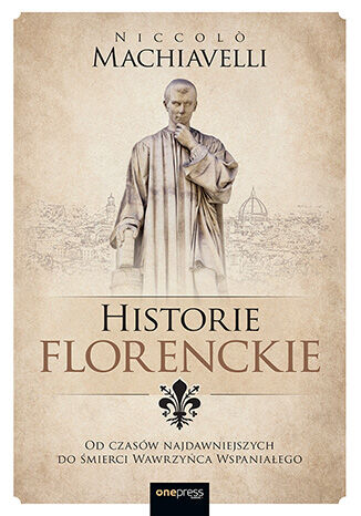 Okładka: Historie florenckie. Od czasów najdawniejszych do śmierci Wawrzyńca Wspaniałego