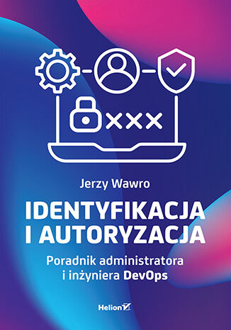 Identyfikacja i autoryzacja. Poradnik administratora i inżyniera DevOps