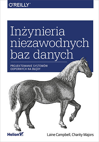 Inynieria niezawodnych baz danych. Projektowanie systemw odpornych na bdy Laine Campbell, Charity Majors - okadka ebooka