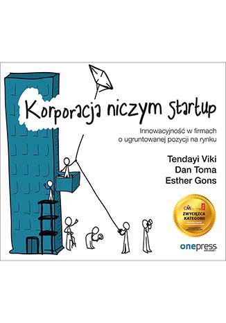 Okładka:Korporacja niczym startup. Innowacyjność w firmach o ugruntowanej pozycji na rynku 