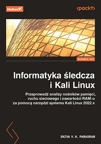 Informatyka śledcza i Kali Linux. Przeprowadź analizy nośników pamięci, ruchu sieciowego i zawartości RAM-u za pomocą narzędzi systemu Kali Linux 2022.x. Wydanie III Shiva V. N. Parasram - okładka audiobooka MP3