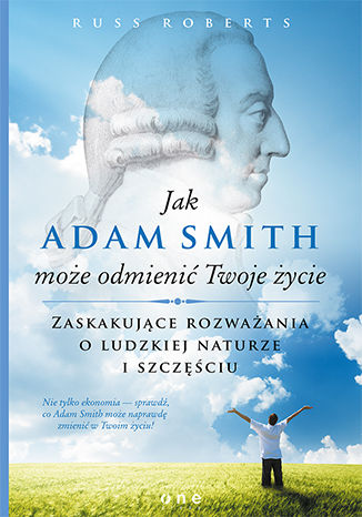 Jak Adam Smith może odmienić Twoje życie. Zaskakujące rozważania o ludzkiej naturze i szczęściu Russ Roberts - okładka książki