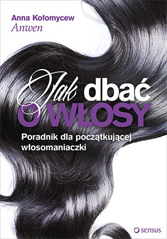 Okładka książki/ebooka Jak dbać o włosy. Poradnik dla początkującej włosomaniaczki