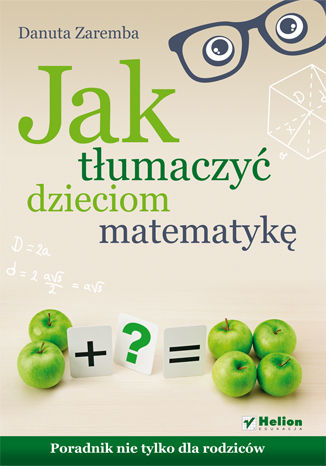 Okładka książki Jak tłumaczyć dzieciom matematykę. Poradnik nie tylko dla rodziców