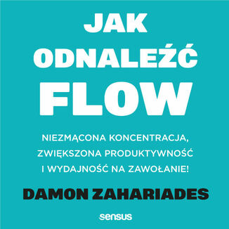 Jak odnale FLOW. Niezmcona koncentracja, zwikszona produktywno i wydajno na zawoanie! Damon Zahariades - okadka audiobooka MP3