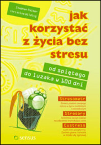 Okładka: Jak korzystać z życia bez stresu. Od spiętego do luzaka w 100 dni