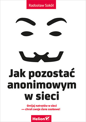 Jak pozostać anonimowym w sieci Radosław Sokół - okładka książki