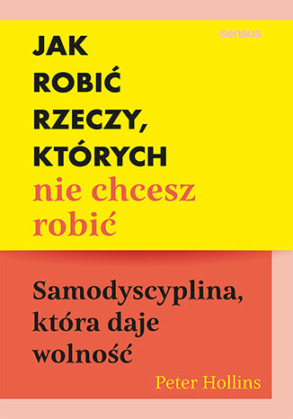 Jak robi� rzeczy, kt�rych nie chcesz robi�. Samodyscyplina, kt�ra daje wolno�� Peter Hollins - ok�adka ksi��ki