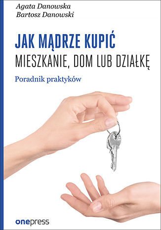 Jak mdrze kupi mieszkanie, dom lub dziak. Poradnik praktykw Agata Danowska, Bartosz Danowski - okadka ksiki