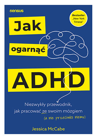 Jak ogarn�� ADHD. Niezwyk�y przewodnik, jak pracowa� ze swoim m�zgiem (a nie przeciwko niemu) Jessica McCabe - ok�adka ksi��ki