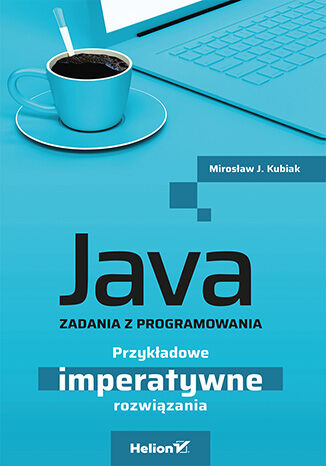 Java. Zadania z programowania. Przykładowe imperatywne rozwiązania Mirosław J. Kubiak - okładka książki