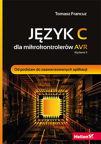 Język C dla mikrokontrolerów AVR. Od podstaw do zaawansowanych aplikacji. Wydanie II Tomasz Francuz - okładka ebooka