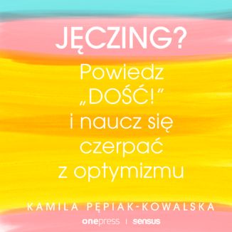 Jęczing? Powiedz 'dość!' i naucz się czerpać z optymizmu Kamila Pepiak-Kowalska - okładka audiobooka MP3