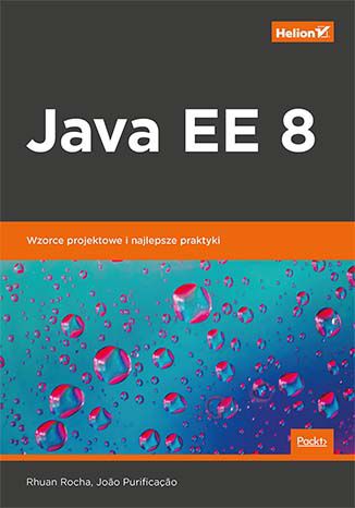 Java EE 8. Wzorce projektowe i najlepsze praktyki Rhuan Rocha, Joao Purificacao - okładka książki
