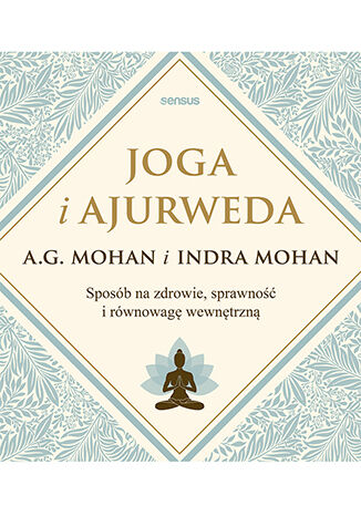 Joga i ajurweda. Sposób na zdrowie, sprawność i równowagę wewnętrzną A.G. Mohan, Indra Mohan - okładka ebooka