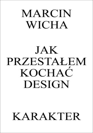 Jak przestałem kochać design Marcin Wicha - okładka książki