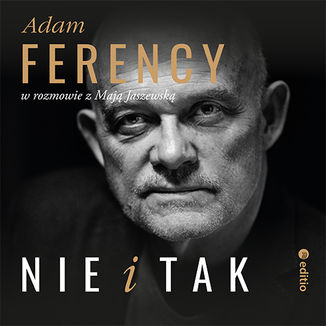Nie i Tak. Adam Ferency w rozmowie z Mają Jaszewską