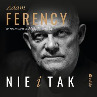 Nie i Tak. Adam Ferency w rozmowie z Mają Jaszewską Adam Ferency, Maja Jaszewska - okładka audiobooka MP3